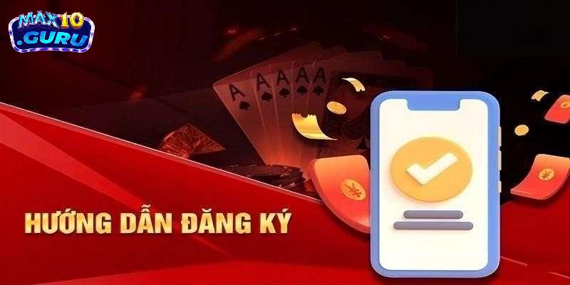 Hướng dẫn các bước đăng ký Max10 chi tiết cho tân thủ